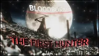 BLOODBORNE EDIT | THE FIRST HUNTER | GMV