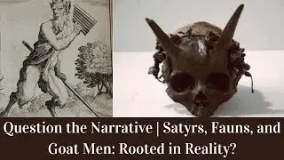 Question the Narrative | Satyrs, Fauns, and Goat Men: Rooted in Reality?