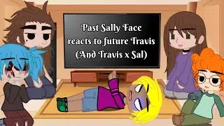 Past Sally face reacts to Future Travis (And Travis x sal) ||Read Desc||