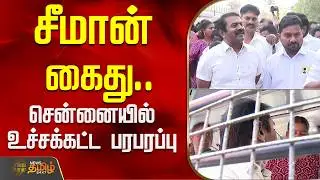 சீமான் கைது.. சென்னையில் உச்சக்கட்ட பரபரப்பு | NTK Seeman Arrest | Chennai Protest