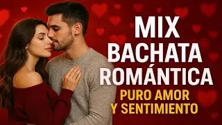 Mix Bachata Para Enamorarse &ndash; Puro Sentimiento [ letra oficial ]