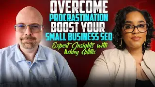 Overcome Procrastination & Boost Your Small Business SEO &ndash; Expert Insights with Ashley Willis