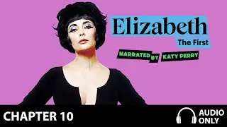 Elizabeth the First, Narrated by Katy Perry - Love | Chapter 10