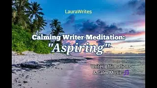 Writer Meditation: Aspiring (Affirmations + Calm Music)