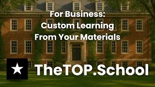For Business:  Custom Learning From Your Materials - The TOP School (TheTOP.School)