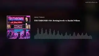TRUTHBOMB! #10: RottingJewels vs Rachel Wilson