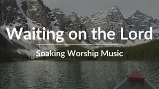 Waiting on the Lord | Soaking Worship Music