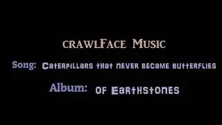 crawlFace music - Caterpillars that never became butterflies - Album: Of EarthStones - electronic