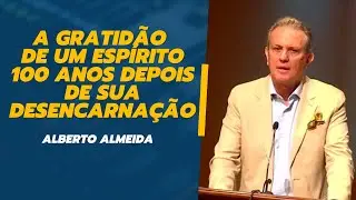 A gratid&atilde;o de um Esp&iacute;rito 100 anos depois de sua desencarna&ccedil;&atilde;o - Alberto Almeida