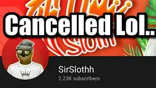 SirSlothh has been randomly cancelled lol..