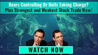 Bears Controlling Or Bulls Taking Charge...Plus Strongest and Weakest Stock Trade Now!