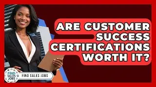 Are Customer Success Certifications Worth It? - Find Sales Jobs