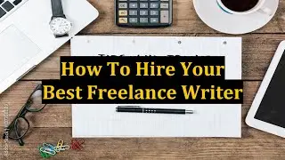 How To Hire Your Best Freelance Writer