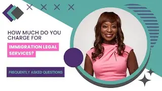 How Much Do You Charge for Immigration Legal Services? | FAQs | Evelyn Ackah, Immigration Lawyer