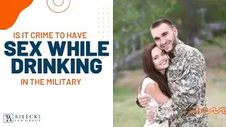 Is It Crime To Have Sex While Drinking In The Military