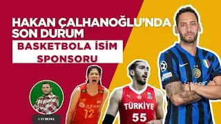 Hakan &Ccedil;alhanoğlu transferinde son durum, &Ccedil;in sponsorluğuna dair a&ccedil;ıklama, basketbola yeni sponsor..