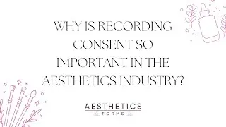Why is recording consent so important in the Aesthetics industry?