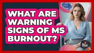 What Are Warning Signs Of MS Burnout?