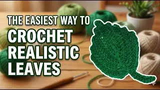 The Easiest Way to Crochet Realistic Leaves