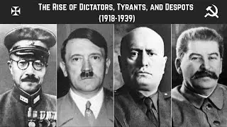 The Rise of Dictators, Tyrants, and Despots (1918-1939)
