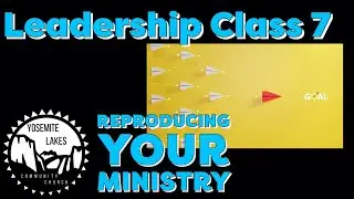 Leadership Class 7 ~ Reproducing Your Ministry.