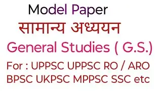 Model Paper General Studies Questions ( सामान्य अध्ययन)  For : UPPSC BPSC UKPSC MPPSC SSC UPSSSC