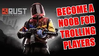 RUST Become A Noob For Troll Players