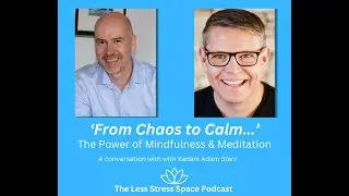 From Chaos to Calm - The Power of Mindfulness & Meditation with Kadam Adam Starr