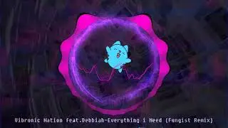 Vibronic Nation feat. Debbiah - Everything i Need (Fungist Remix)