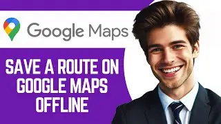 How To Save A Route On Google Maps Offline