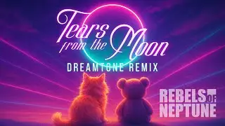Rebels of Neptune - Tears from the Moon (Dreamtone Remix)