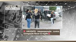 🚨URGENTE: Megaoperação contra sonegação fiscal na região🚨