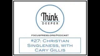 Think Deeper: Christian Singleness, with Cary Gillis