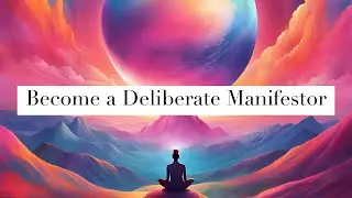 Deliberate Manifestation 101: A Guide for the 5D Feminine Energy