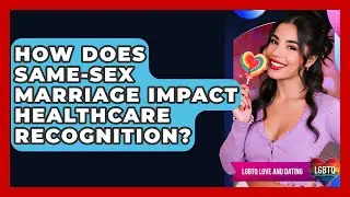 How Does Same-sex Marriage Impact Healthcare Recognition? - LGBTQ Love and Dating