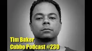 TIM BAKER CUBBO PODCAST #230