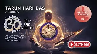 Tarun Hari Das Chanting The Om Mantra At Low Frequency Accompanied by Tibetan Flute