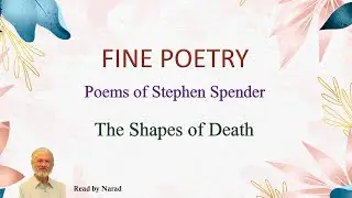 Fine Poetry - Poems of Stephen Spender - The Shapes of Death (Read by Narad)