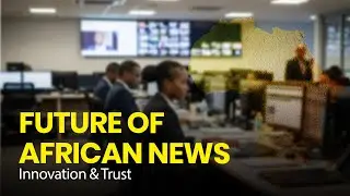 The Future of African News &mdash; Innovation Meets Trust