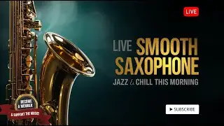 🔴 LIVE Morning Smooth Jazz Saxophone 🎷 Calm Coffee & Relaxing Vibes