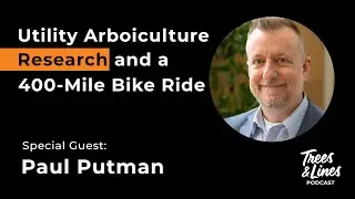 Utility Arboriculture Research and a 400-Mile Bike Ride w/ Paul Putman
