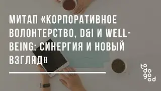Запись митапа &laquo;Корпоративное волонтерство, D&I и Well-being&raquo; 26 мая 2021