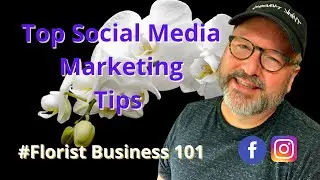 Top Social Media Marketing Tips  | Florist Business 101