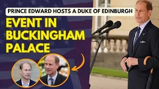 PRINCE EDWARD HOSTS A DUKE OF EDINBURGH EVENT IN BUCKINGHAM PALACE I ROYAL FAMILY NEWS