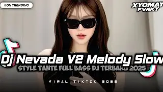 DJ NEVADA V2 X MELODY SLOW STYLE TANTE V2 VIRAL TIKTOK DJ TERBARU 2025