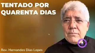 TENTADO POR QUARENTA DIAS - Hernandes Dias Lopes