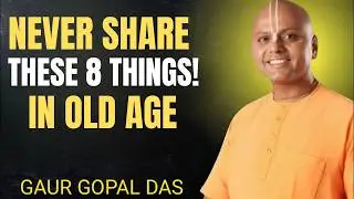 In Old Age, NEVER Share These 8 Things with Anyone | Powerful Life Advice by Gaur Gopal Das