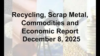 Scrap Metal, Recycling, Global Economic and Commodities Report 12/8/25