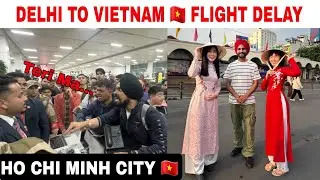 Delhi to Vietnam Ho Chi Minh city 🇻🇳 Flight Delay ✈️ Bad experiences, Sim , Visa , Immigration 