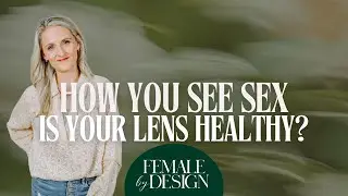 Is Your Sex Lens Healthy? | The Sex Talk You Never Got #podcast #femaledesign #intimacy #marriage